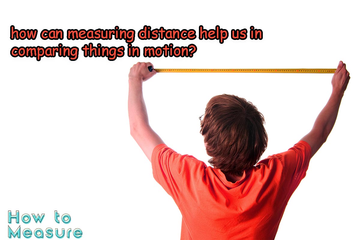 How Can Measuring Distance Help Us in Comparing Things in Motion?