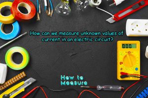 How Can We Measure Unknown Values of Current in an Electric Circuit?