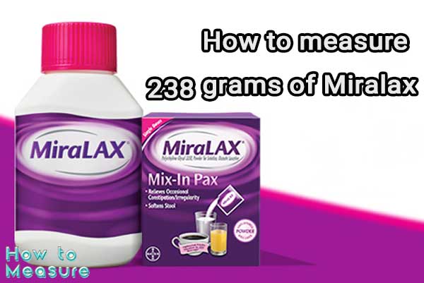 How to measure 238 grams of Miralax