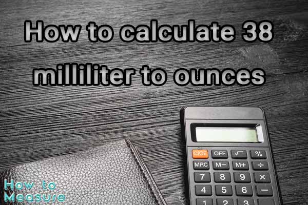 How to calculate 38 milliliter to ounces?