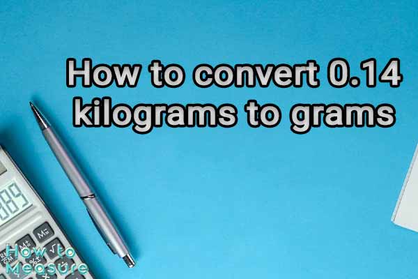 How to convert 0.14 kilograms to grams