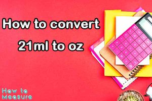 How to convert 21ml to oz