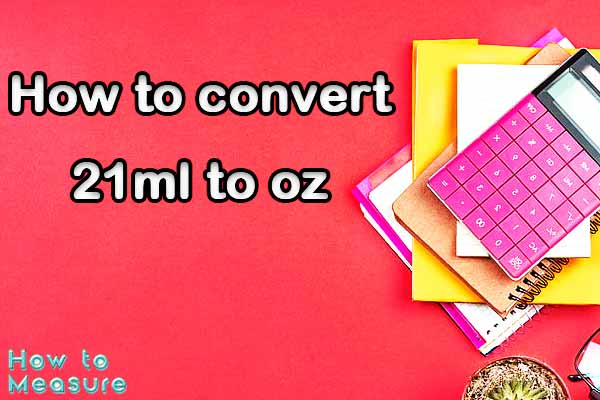 How to convert 21ml to oz