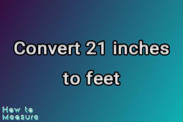 Convert 21 inches to feet