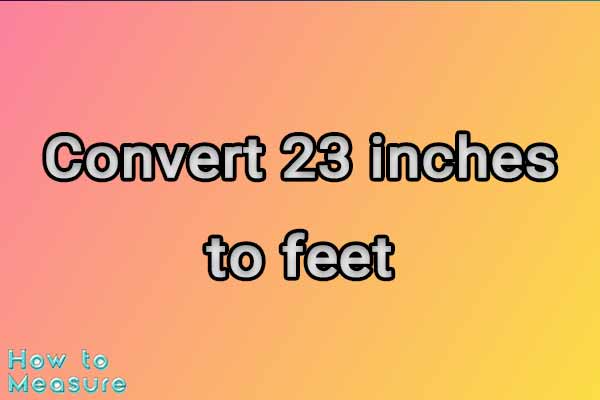 Convert 23 inches to feet