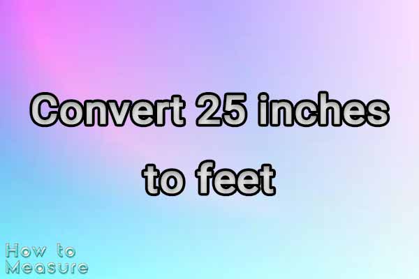 Convert 25 inches to feet