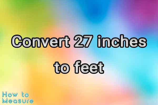 Convert 27 inches to feet