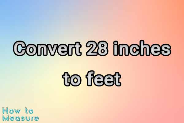 Convert 28 inches to feet