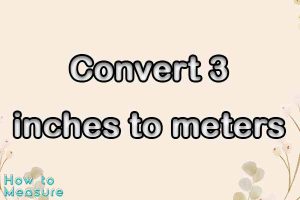 Convert 3 inches to meters