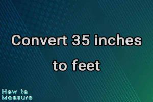 Convert 35 inches to feet - 35 inches in feet | How to Measure