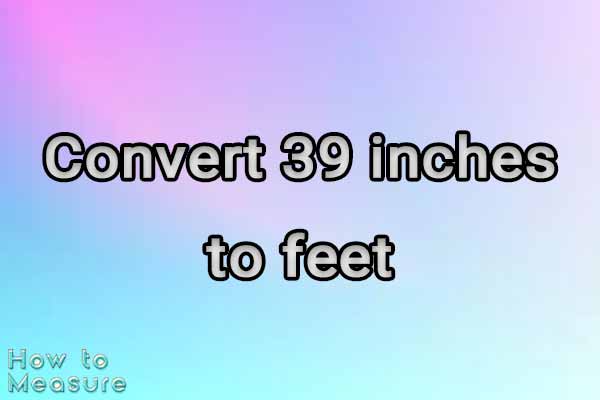 Convert 39 inches to feet