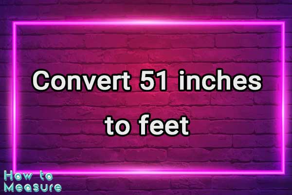 Convert 51 inches to feet