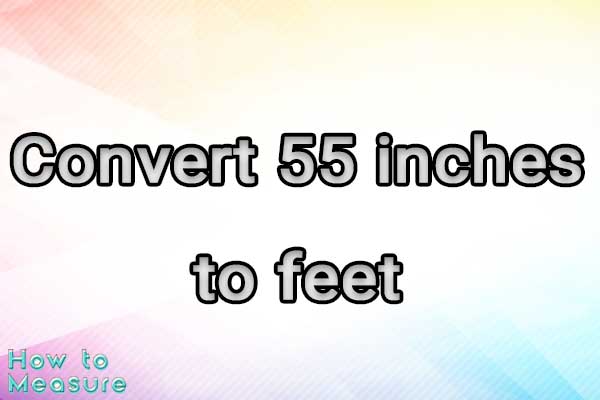 Convert 55 inches to feet