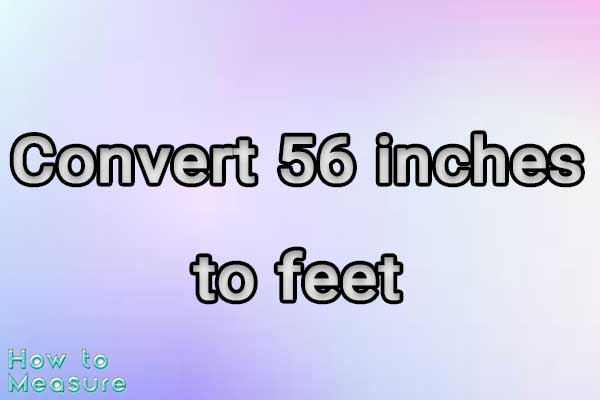 Convert 56 inches to feet