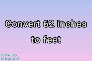 Convert 62 inches to feet