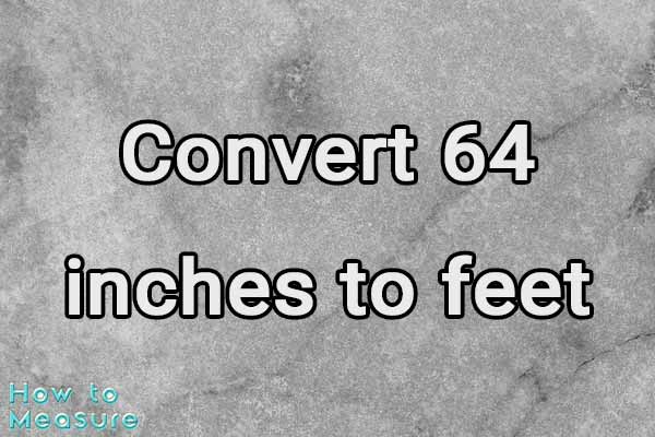 Convert 64 inches to feet