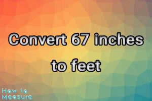 Convert 67 inches to feet