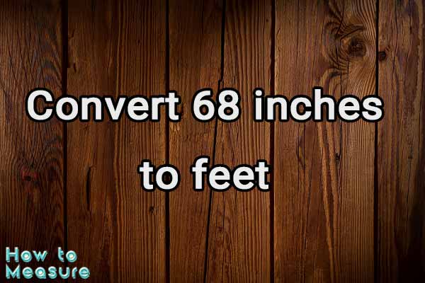 Convert 68 inches to feet