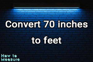 Convert 70 inches to feet