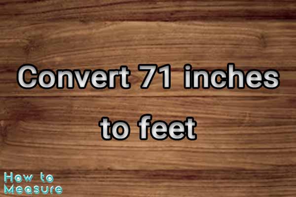 Convert 71 inches to feet