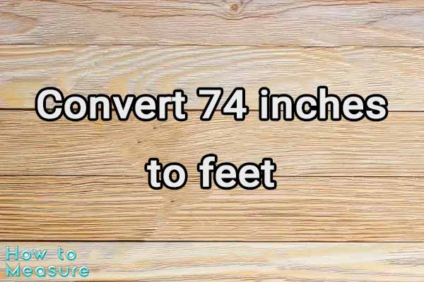Convert 74 inches to feet