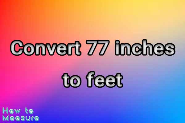 Convert 77 inches to feet