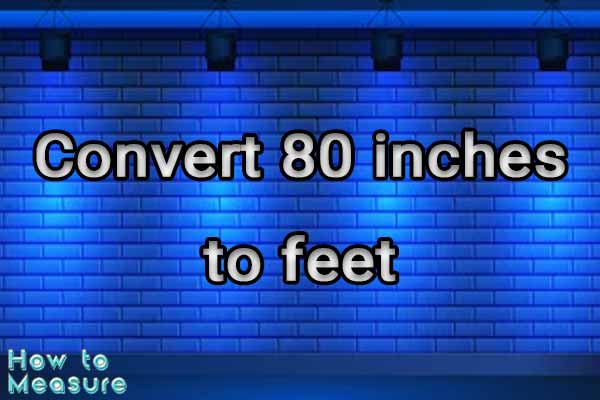 Convert 80 inches to feet