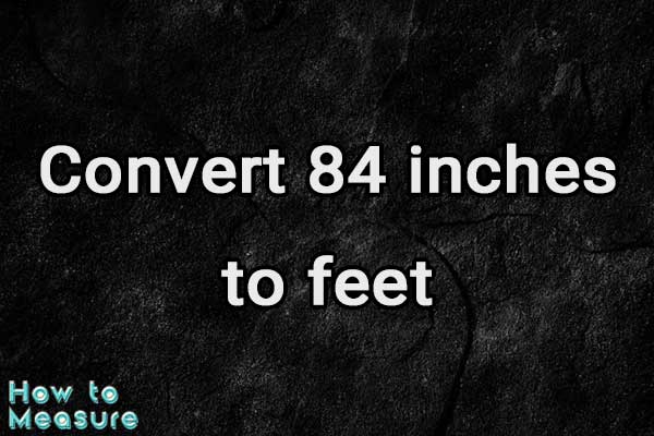Convert 84 inches to feet