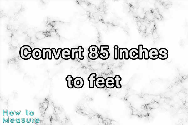 Convert 85 inches to feet