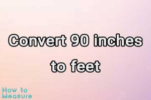Convert 90 inches to feet