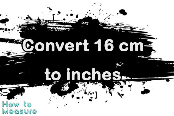 Convert 16 cm to inches