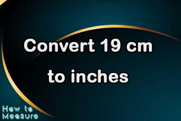Convert 19 cm to inches
