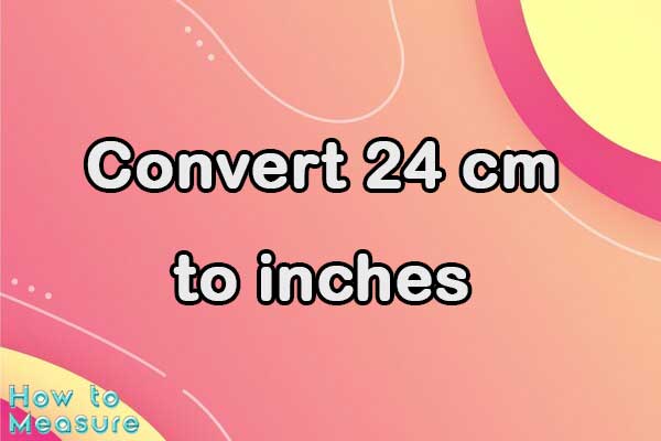 Convert 24 cm to inches - 24 cm in inches | How to Measure