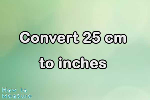 Convert 25 cm to inches