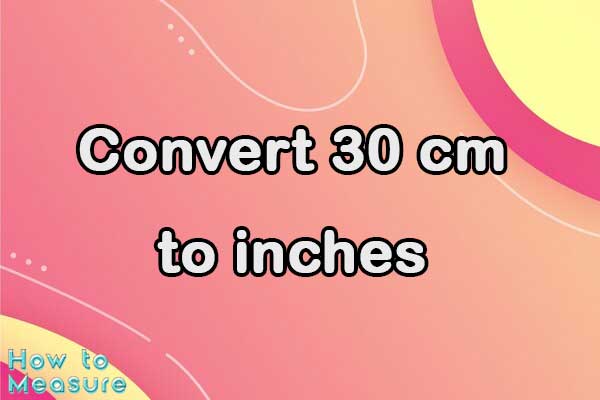 Convert 30 cm to inches