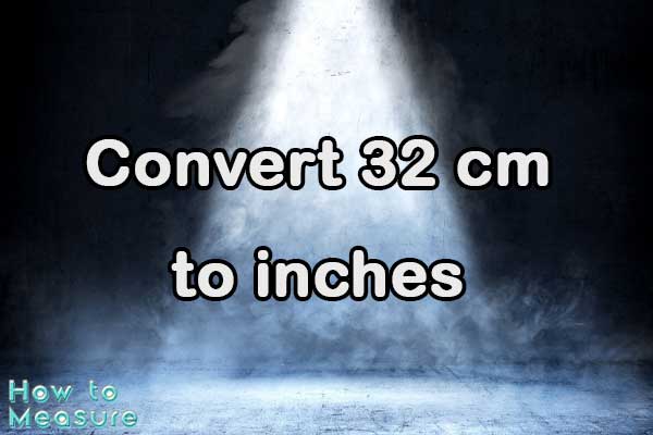 Convert 32 cm to inches