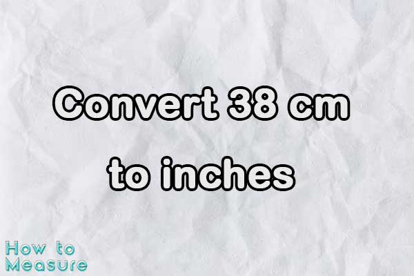 Convert 38 cm to inches
