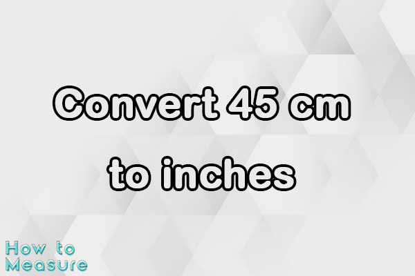 Convert 45 cm to inches