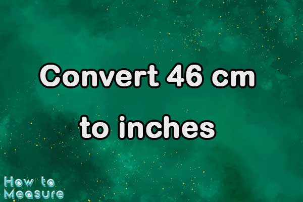Convert 46 cm to inches