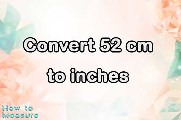 Convert 52 cm to inches