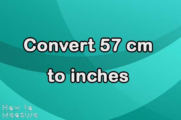 Convert 57 cm to inches