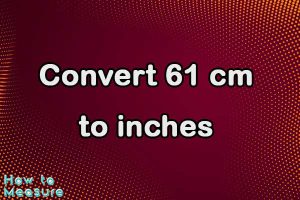 Convert 61 cm to inches - 61 cm in inches | How to Measure