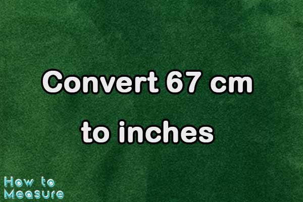 Convert 67 cm to inches