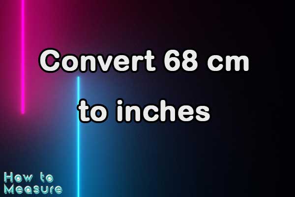 Convert 68 cm to inches - 68 cm in inches | How to Measure