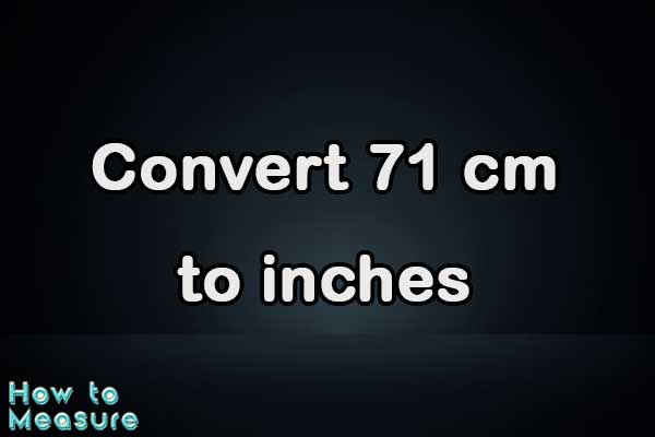 Convert 71 cm to inches