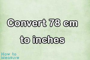 Convert 78 cm to inches - 78 cm in inches | How to Measure