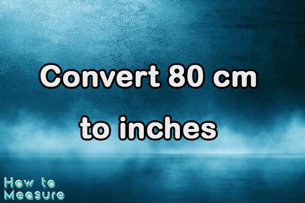 Convert 80 cm to inches