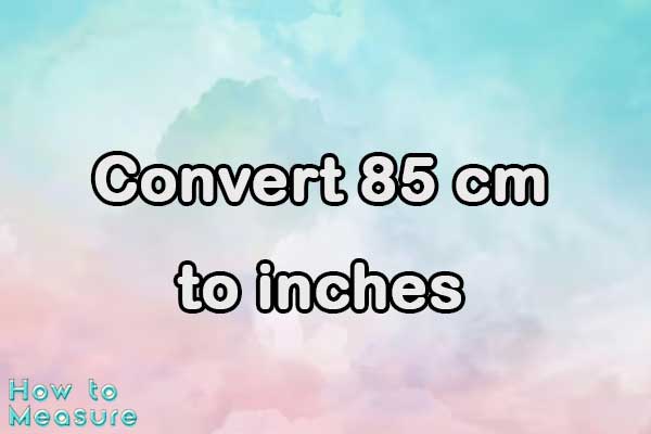 Convert 85 cm to inches