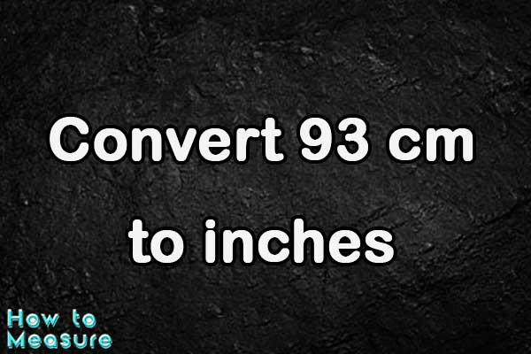 Convert 93 cm to inches - 93 cm in inches | How to Measure