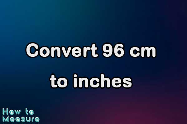 Convert 96 cm to inches